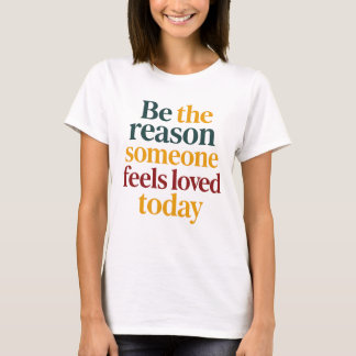 Be the Reason Someone Feels Love Today Women’s T Shirt