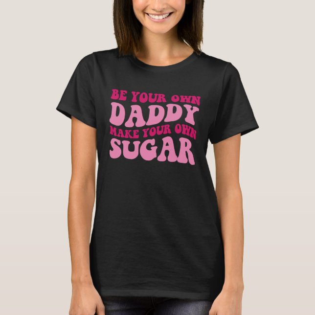 Be Your Own Daddy Make Your Own Sugar  Groovy Wome T Shirt (Framsida)