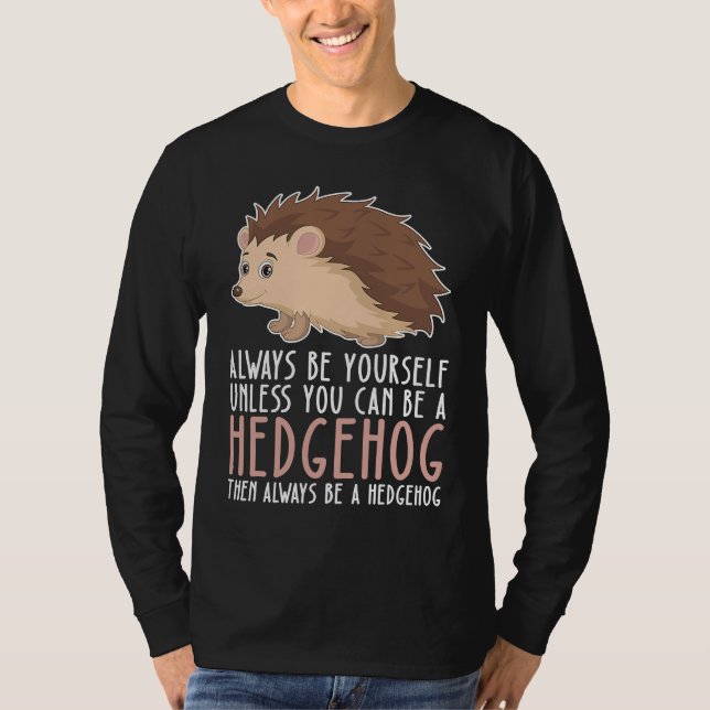 Be Yourself Always And Be A Hedgehog T Shirt (Framsida)