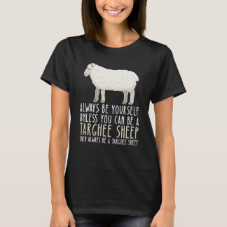 Be Yourself Always And Be A Targhee Sheep T Shirt