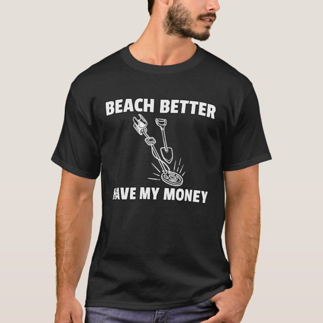 Beach Better Have My Money Metal Detecting T Shirt (Framsida)