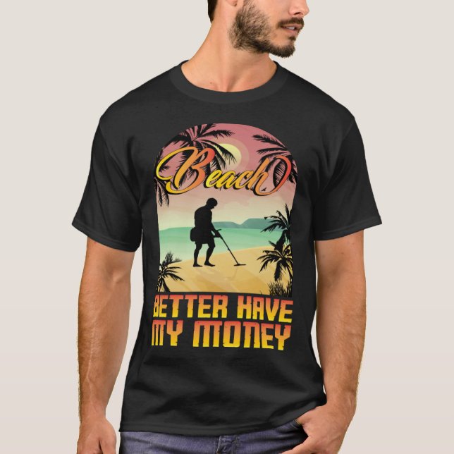 Beach better havy my money metall detector metall  t shirt (Framsida)