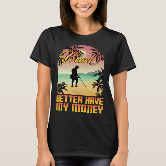 Beach better havy my money metall detector metall  t shirt (Framsida)