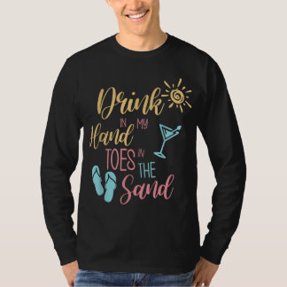 Beach Quote Drink in my hand Toes in the Sand T Shirt