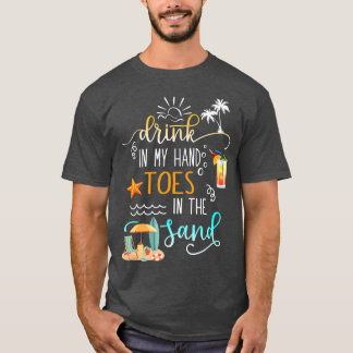 Beach Quote Drink in my hand Toes in the Sand T Shirt