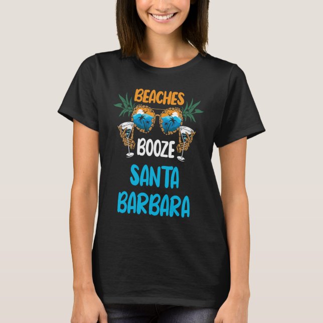 Beaches Booze Santa Barbara Summer Vacation Party  T Shirt (Framsida)