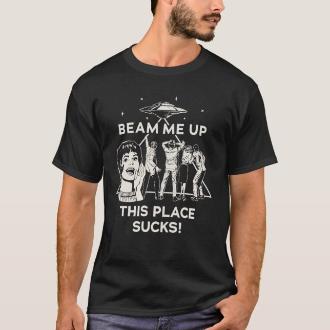 Beam Me Up This Place Sucks T Shirt (Framsida)