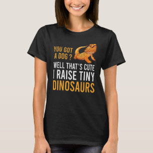Beared Dragon You Har A Hund I Raise Tiny Dinosau T Shirt