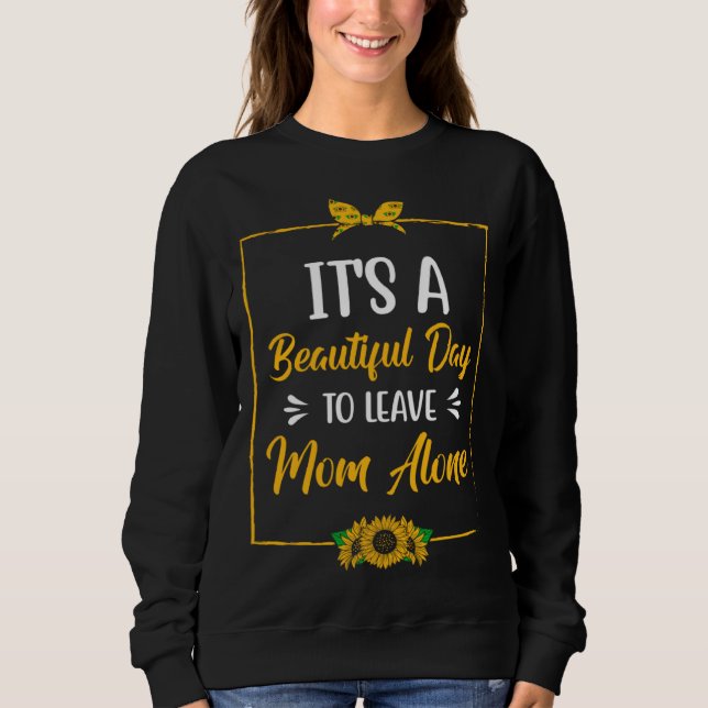 Beautiful Day to Leave Mom Alone  Mother s Day Hum T Shirt (Framsida)
