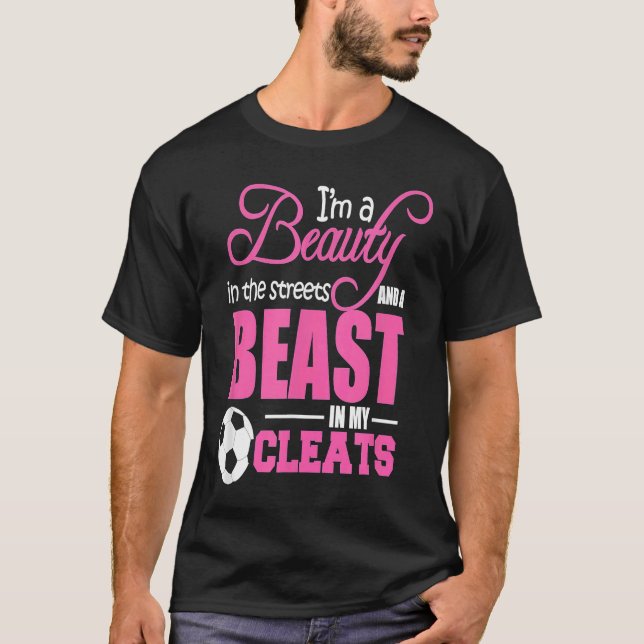 Beauty in the streets Beast in my Cleats Soccer T Shirt (Framsida)