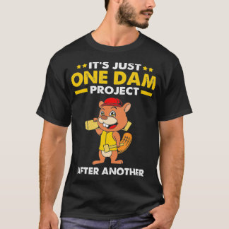 Beaver Carpenter Its Just One Dam Project After T Shirt
