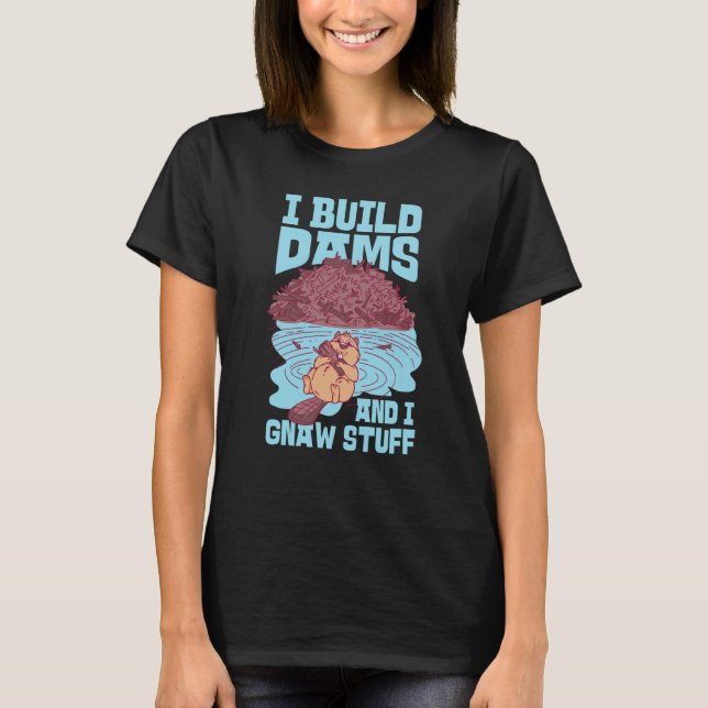 Beaver I Build Dams And I Gnaw Stuff  1 T Shirt (Framsida)