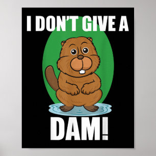 Beaver I Dont Ge A Dam - Cute Beaver Quote Shirt Poster