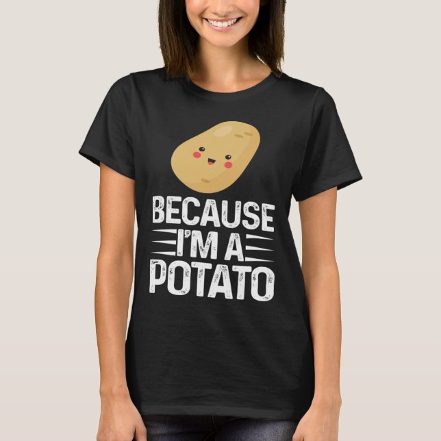 Because I m A Potato  Vegetarian Spud Life Fries T Shirt (Framsida)