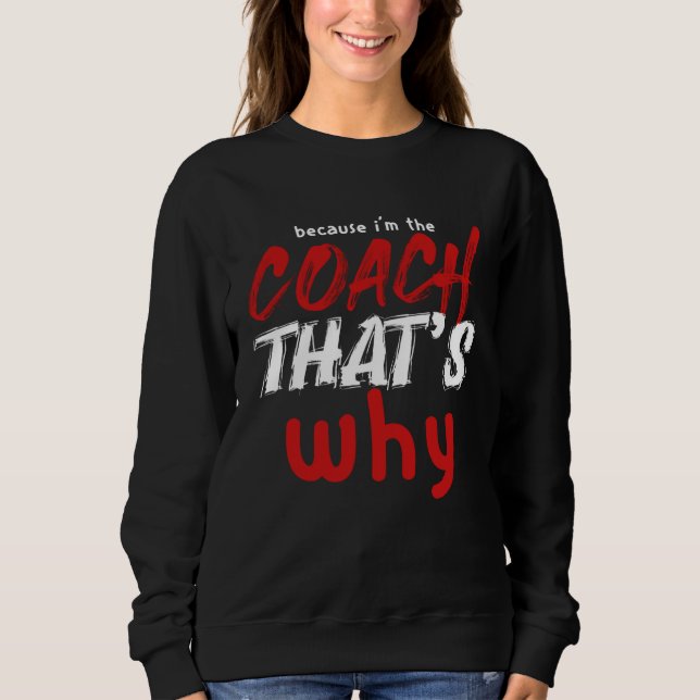 Because I m the Coach That s Why  Coach T Shirt (Framsida)