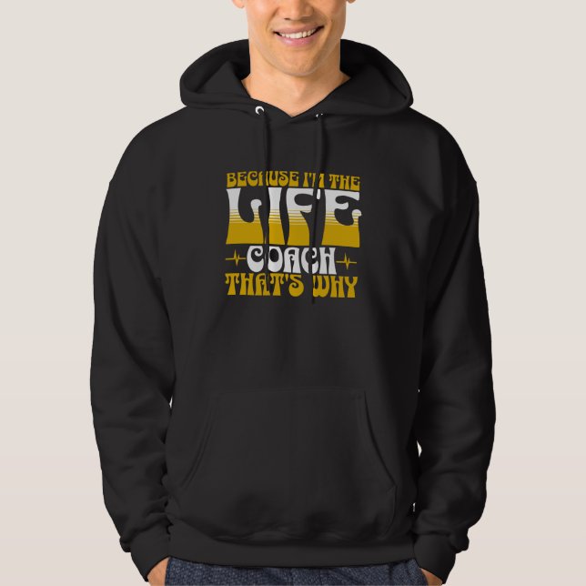 Because I m The Life Coach That s Why Coaching Men Hoodie (Framsida)