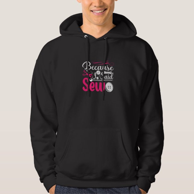 Because I Said Sew Sewing Sewer Hoodie (Framsida)