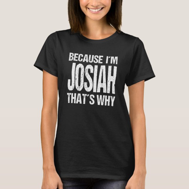 BECAUSE I'M JOSIAH THAT'S WHY Fun T Shirt (Framsida)