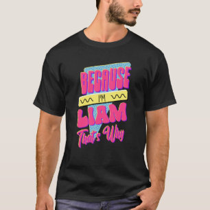 Because I'm Liam That's Why T Shirt