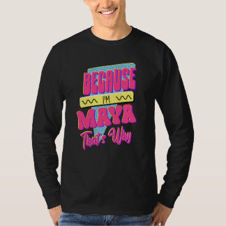 Because I'm Maya That's Why T Shirt