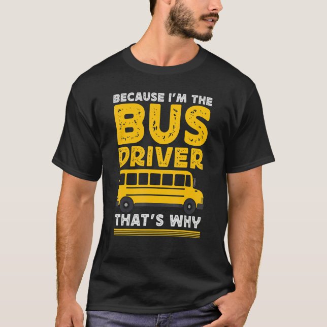 Because Im The Bus Driver School Bus Driver T Shirt (Framsida)
