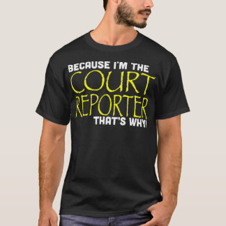 Because Im The Court Reporter Thats Why Funny T Shirt