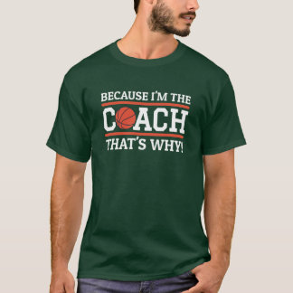 Because Imhe Coachhats Why Funny Basketball Coach T Shirt