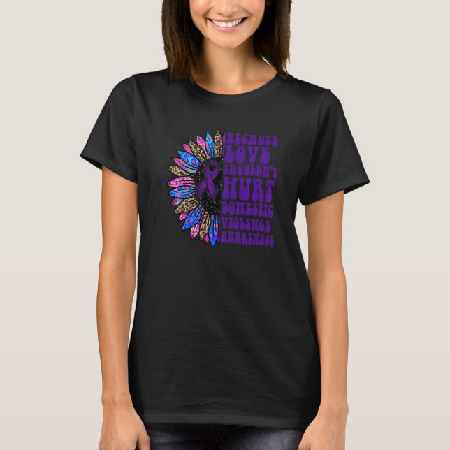 Because Love Shouldn't Hurt Domestic Violence Awar T Shirt (Framsida)