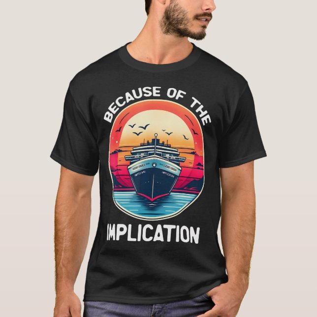 Because Of The Implication Funny Boat Cruise Boati T Shirt (Framsida)