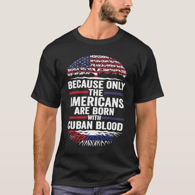 because only the Americans are born with cuban blo T Shirt (Framsida)