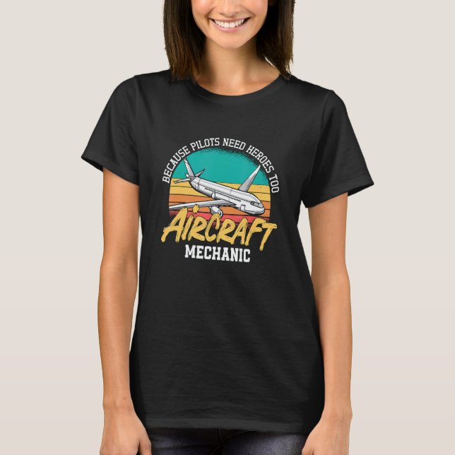 Because Pilots Need Heroes Too Aircraft Mechanic A T Shirt (Framsida)