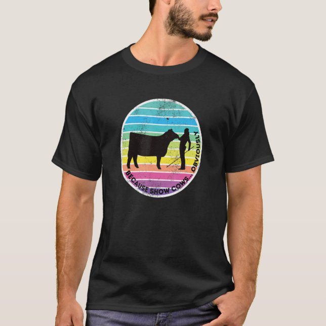Because Show Cows  Obviously  Fun Cattle Showing F T Shirt (Framsida)