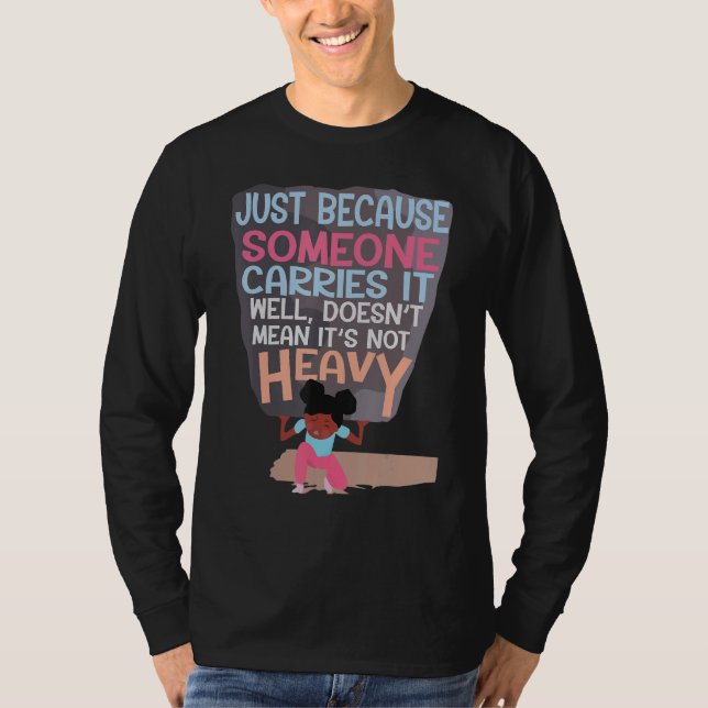 Because Someone Carries It Well Doesnu2019t Mean I T Shirt (Framsida)