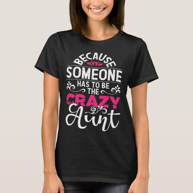 Because Someone Has To Be The Crazy Aunt New Aunti T Shirt (Framsida)