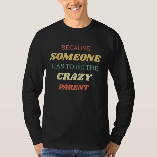 Because someone has to be the crazy parent t shirt (Framsida)