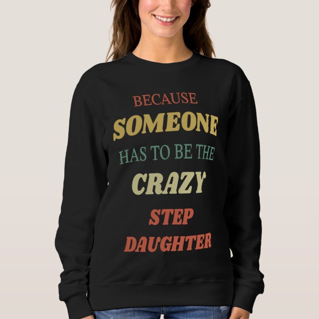 Because someone has to be the crazy step daughter t shirt (Framsida)