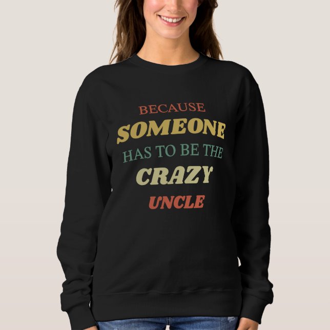 Because someone has to be the crazy uncle t shirt (Framsida)