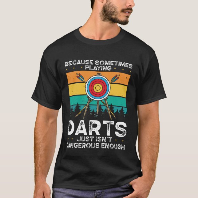 Because Sometimes Playing Darts Just Isn Dangerous T Shirt (Framsida)