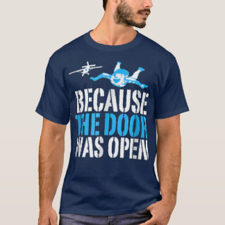 Because The Door Was Open Funny Skydiving Skydiver T Shirt