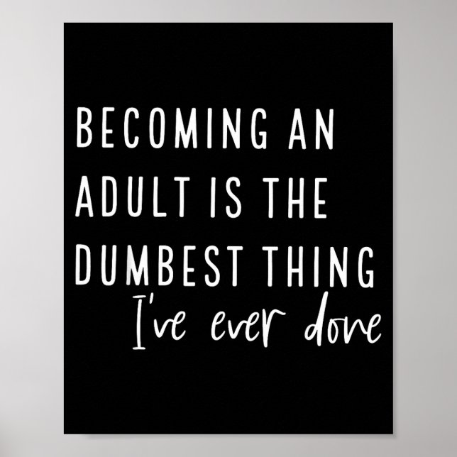 Becoming An Adult Is The Dum Thing I've Ever Done  Poster (Framsidan)