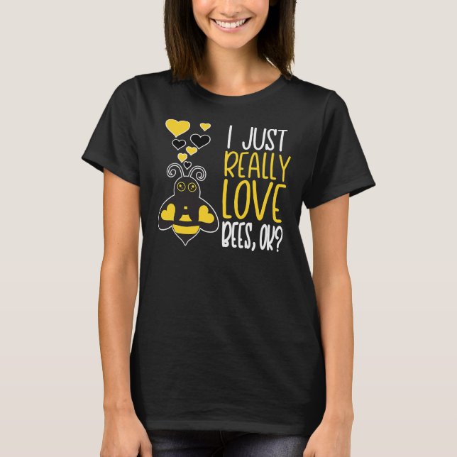 Bee Beekeeper Cute Bee Lover I Just Really Love Be T Shirt (Framsida)