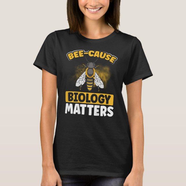 Bee-Cause Biology Matters Backprint Biology Teache T Shirt (Framsida)