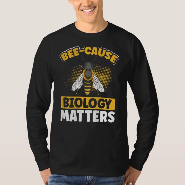 Bee-Cause Biology Matters Backprint Biology Teache T Shirt (Framsida)