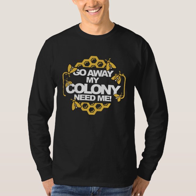 Bee for Beekeeper  Go away My Colony need me T Shirt (Framsida)