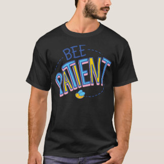 Bee Patient T Shirt