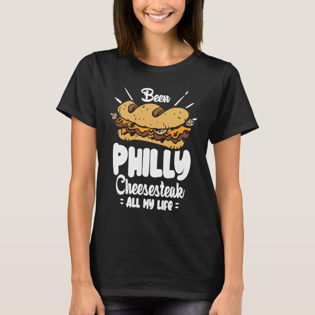 Been Philly Cheesesteak all my life  Philly Cheese T Shirt (Framsida)