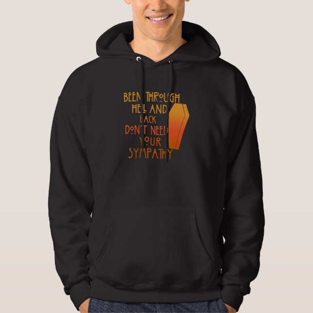 Been Through Hell And Back Son't Need Your Sympath Hoodie (Framsida)
