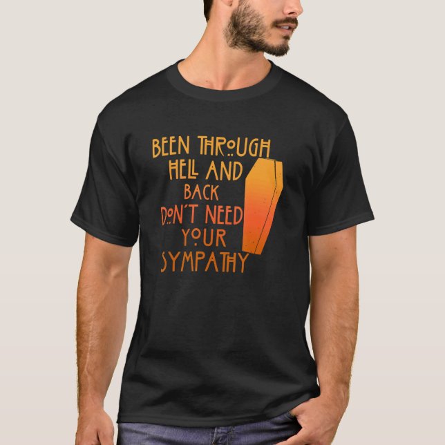 Been Through Hell And Back Son't Need Your Sympath T Shirt (Framsida)