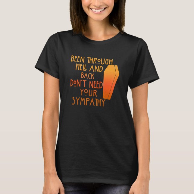 Been Through Hell And Back Son't Need Your Sympath T Shirt (Framsida)