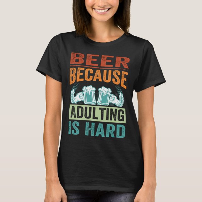 Beer Because Adulting Is Hard   Sarcastic Parent T Shirt (Framsida)